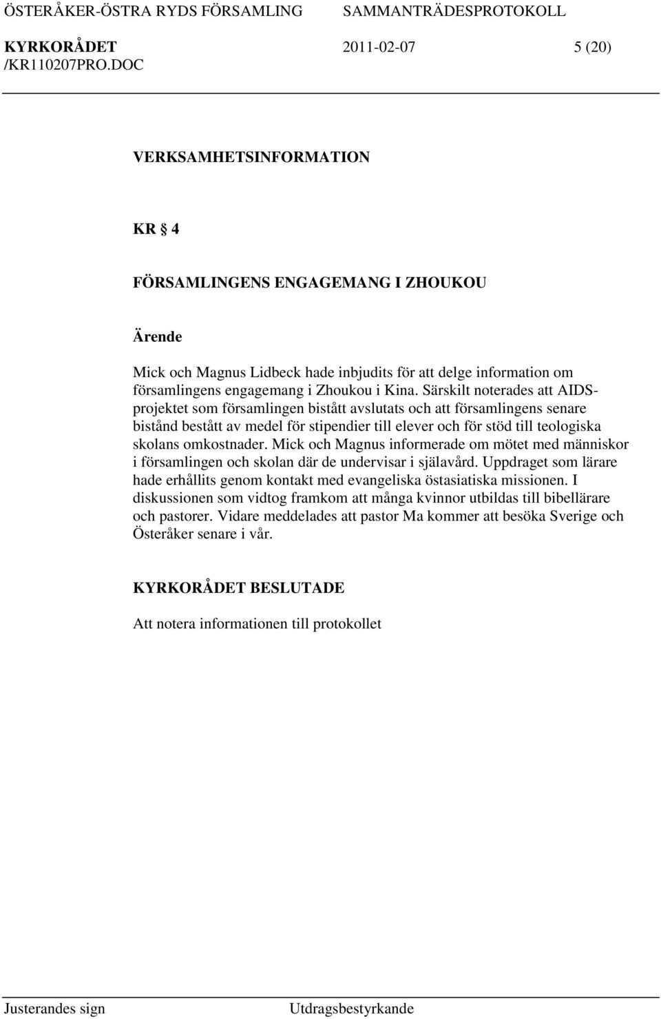 Särskilt noterades att AIDSprojektet som församlingen bistått avslutats och att församlingens senare bistånd bestått av medel för stipendier till elever och för stöd till teologiska skolans