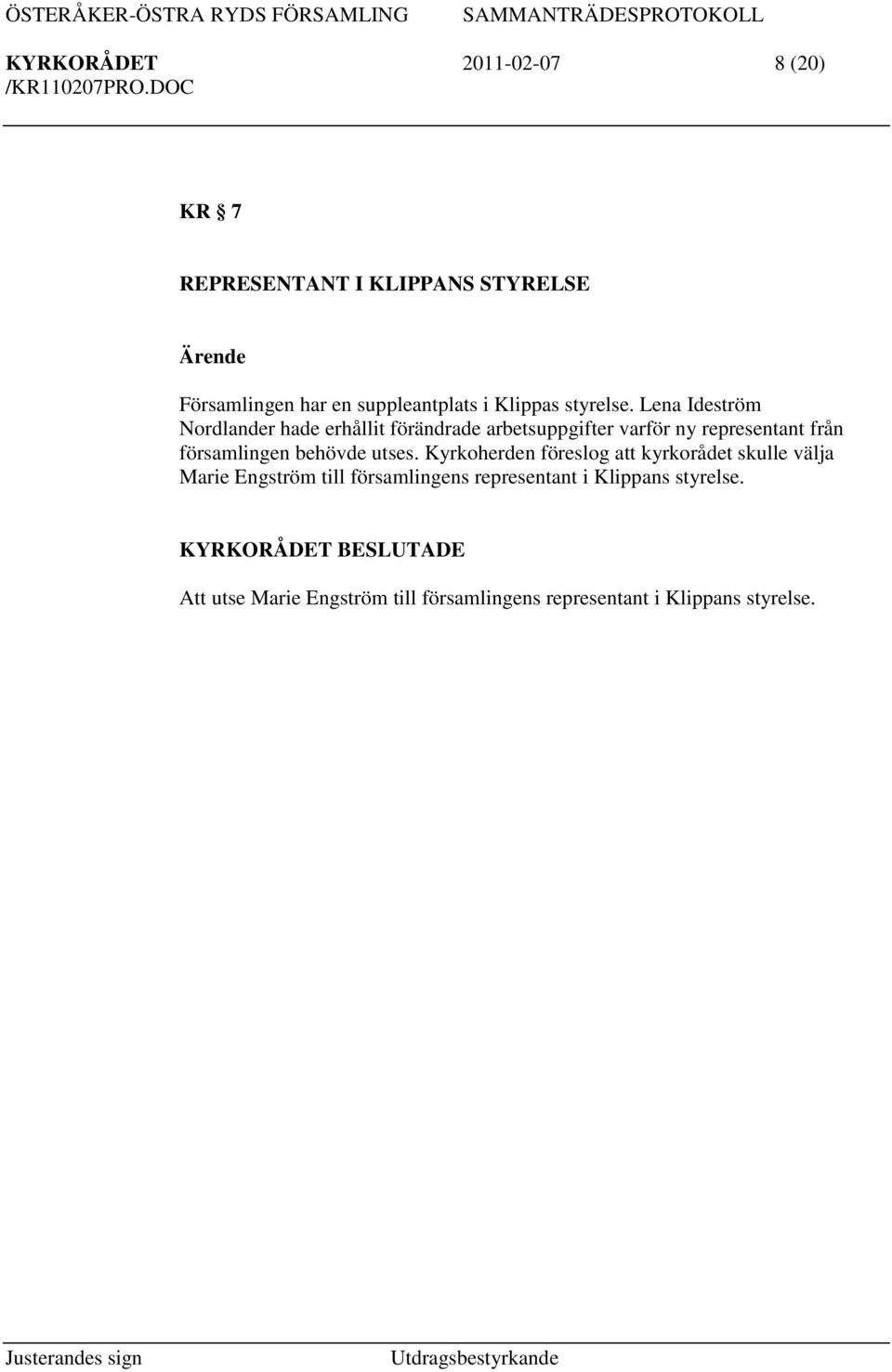 Lena Ideström Nordlander hade erhållit förändrade arbetsuppgifter varför ny representant från församlingen