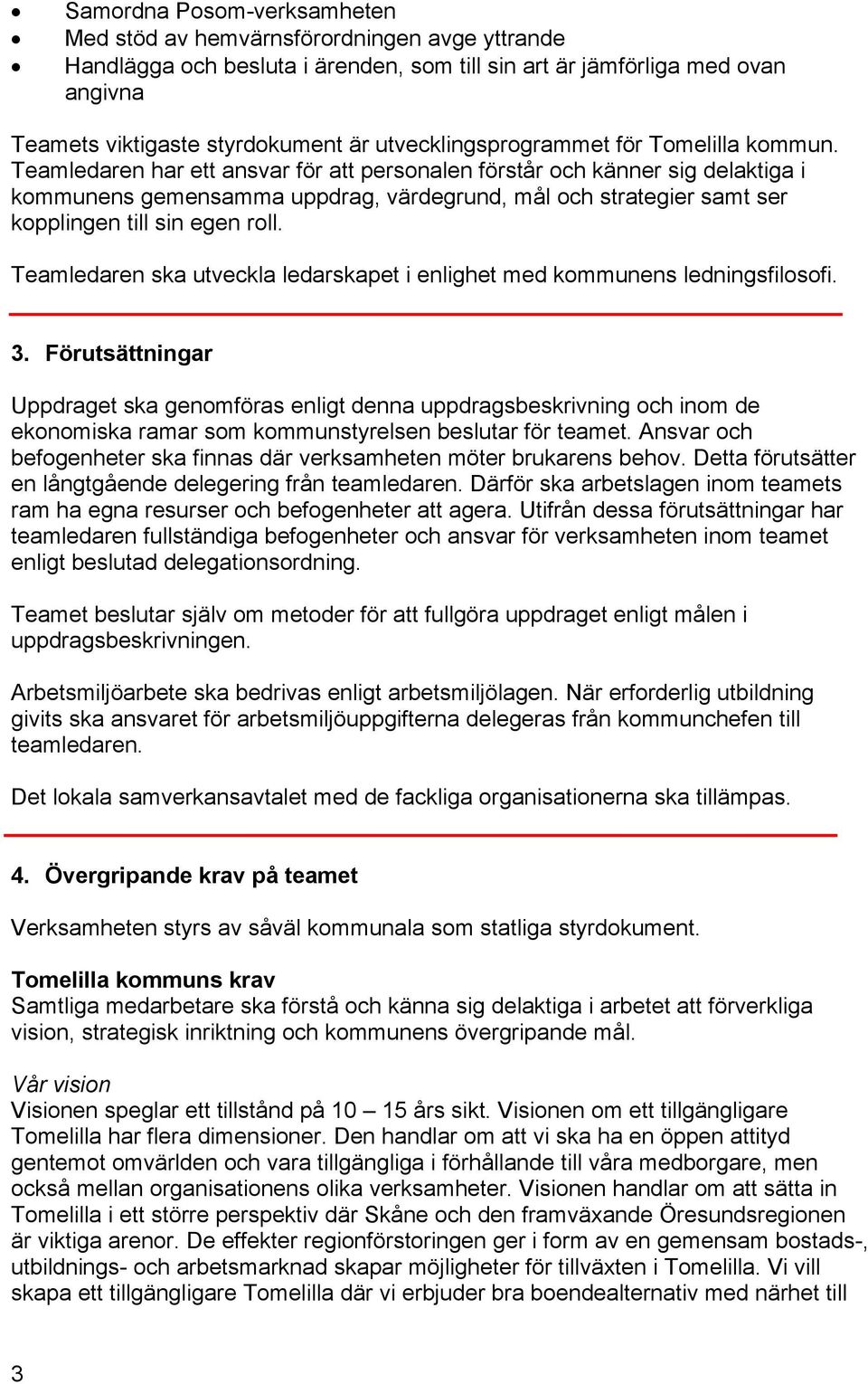 Teamledaren har ett ansvar för att personalen förstår och känner sig delaktiga i kommunens gemensamma uppdrag, värdegrund, mål och strategier samt ser kopplingen till sin egen roll.