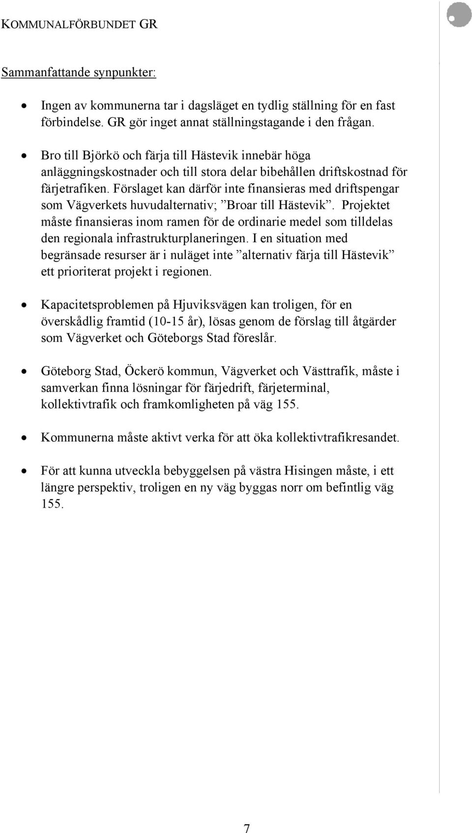 Förslaget kan därför inte finansieras med driftspengar som Vägverkets huvudalternativ; Broar till Hästevik.