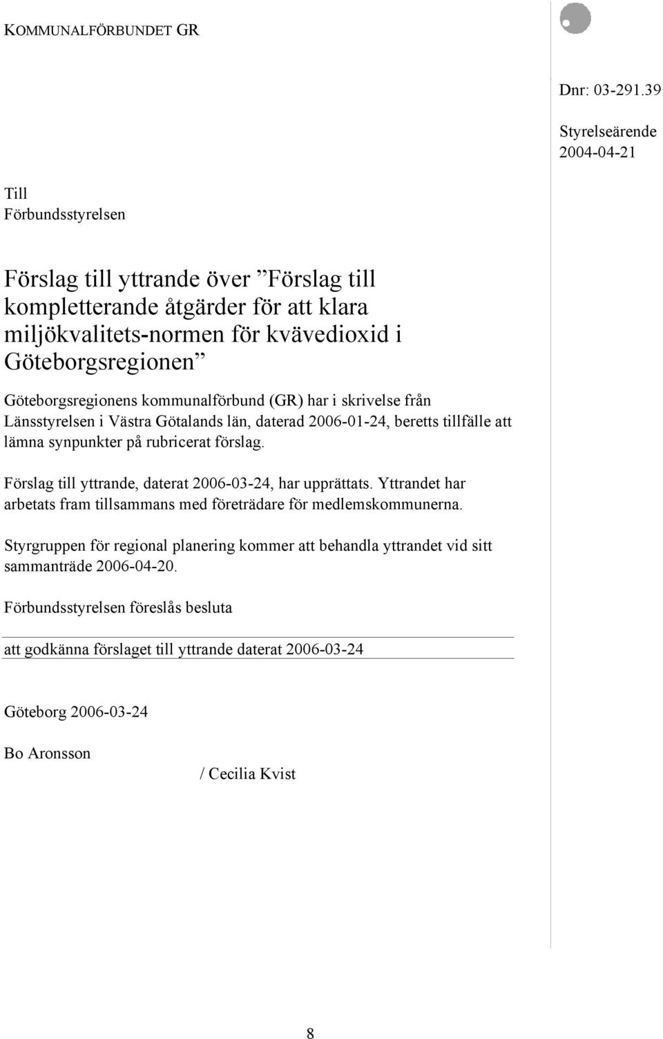 Göteborgsregionens kommunalförbund (GR) har i skrivelse från Länsstyrelsen i Västra Götalands län, daterad 2006-01-24, beretts tillfälle att lämna synpunkter på rubricerat förslag.