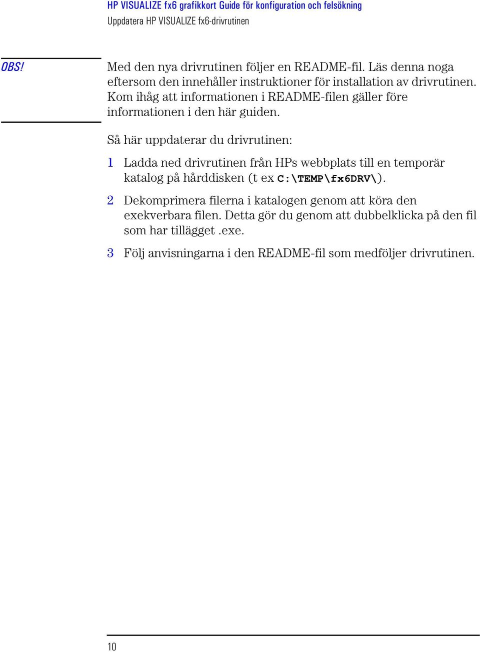 Kom ihåg att informationen i README-filen gäller före informationen i den här guiden.