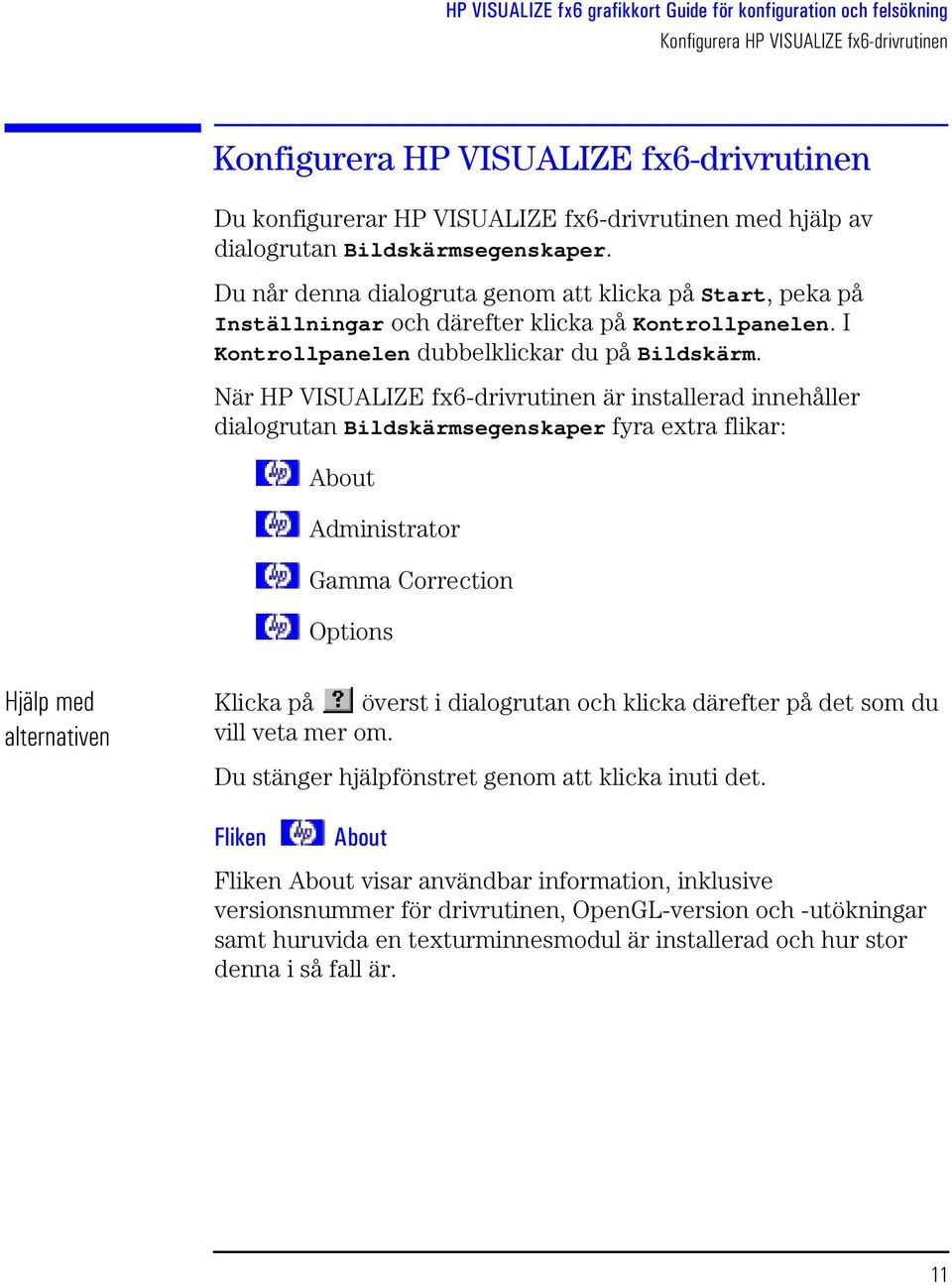 När HP VISUALIZE fx6-drivrutinen är installerad innehåller dialogrutan Bildskärmsegenskaper fyra extra flikar: About Administrator Gamma Correction Options Hjälp med alternativen Klicka på överst i