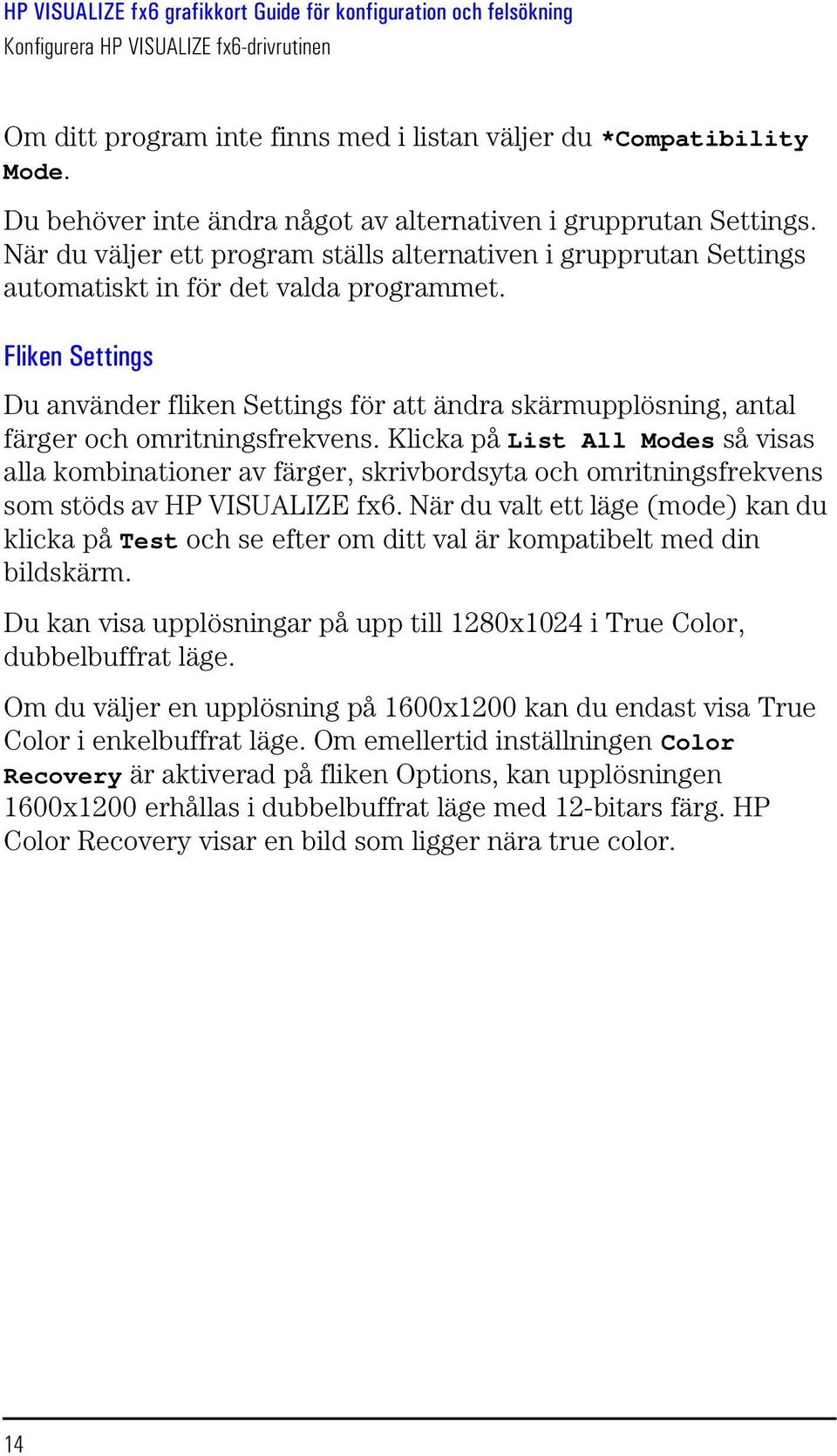 Fliken Settings Du använder fliken Settings för att ändra skärmupplösning, antal färger och omritningsfrekvens.