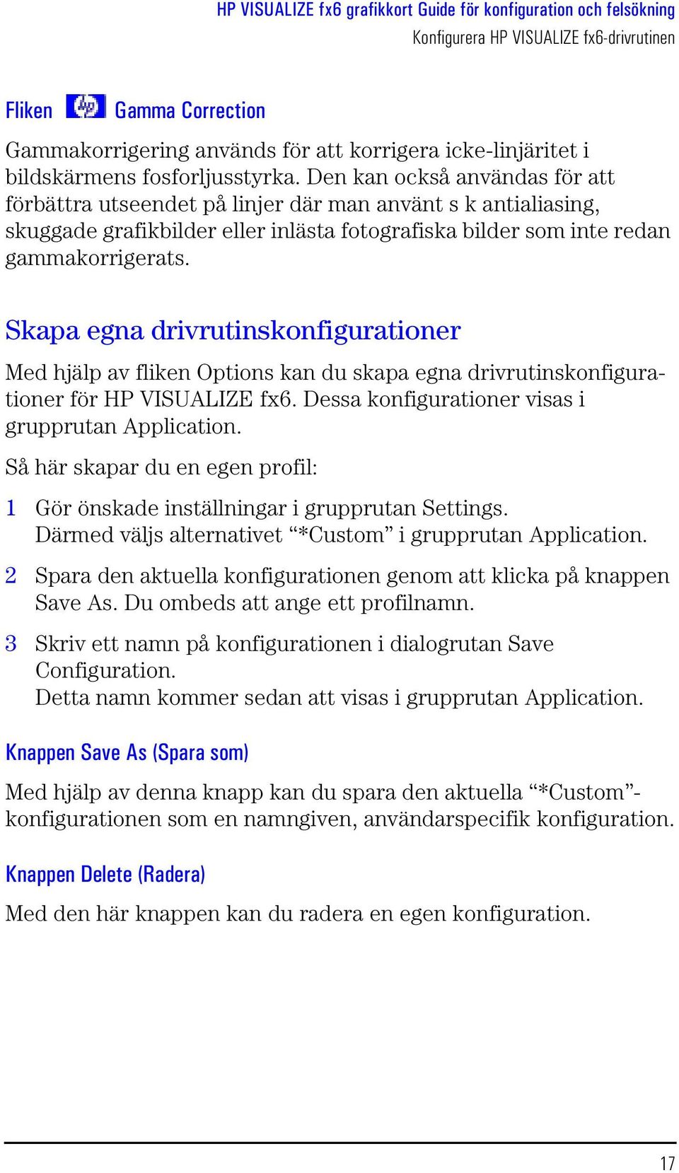 Skapa egna drivrutinskonfigurationer Med hjälp av fliken Options kan du skapa egna drivrutinskonfigurationer för HP VISUALIZE fx6. Dessa konfigurationer visas i grupprutan Application.