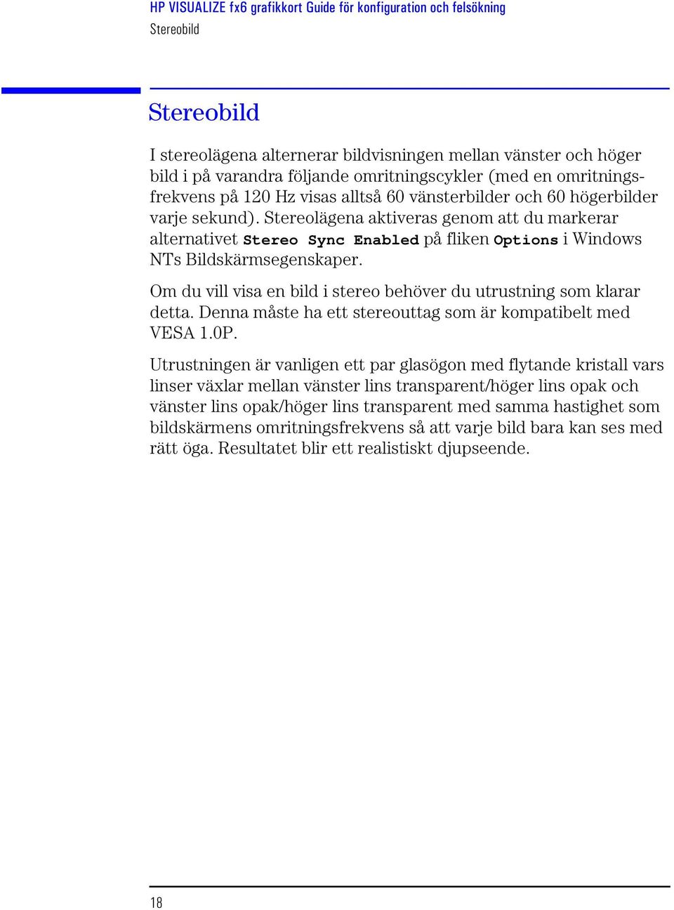 Om du vill visa en bild i stereo behöver du utrustning som klarar detta. Denna måste ha ett stereouttag som är kompatibelt med VESA 1.0P.