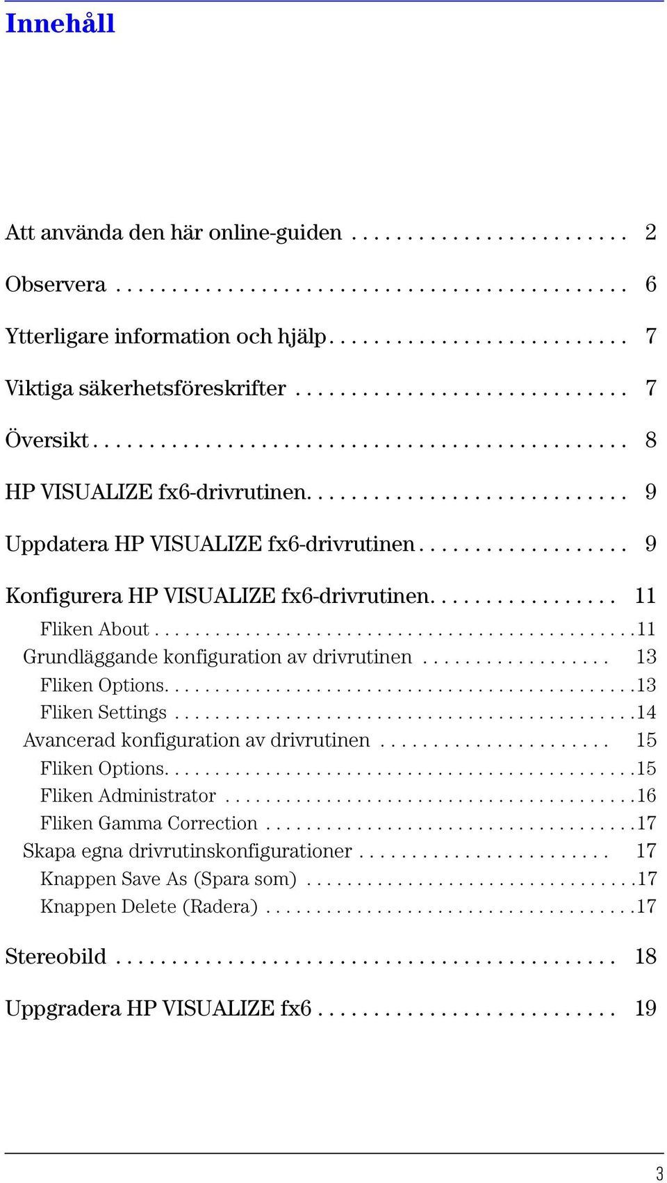 .................. 9 Konfigurera HP VISUALIZE fx6-drivrutinen................. 11 Fliken About................................................11 Grundläggande konfiguration av drivrutinen.