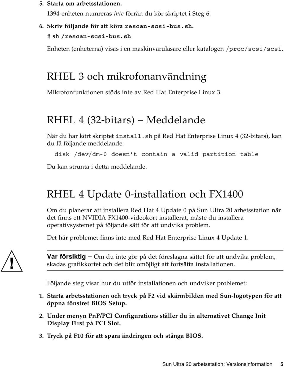 RHEL 4 (32-bitars) Meddelande När du har kört skriptet install.