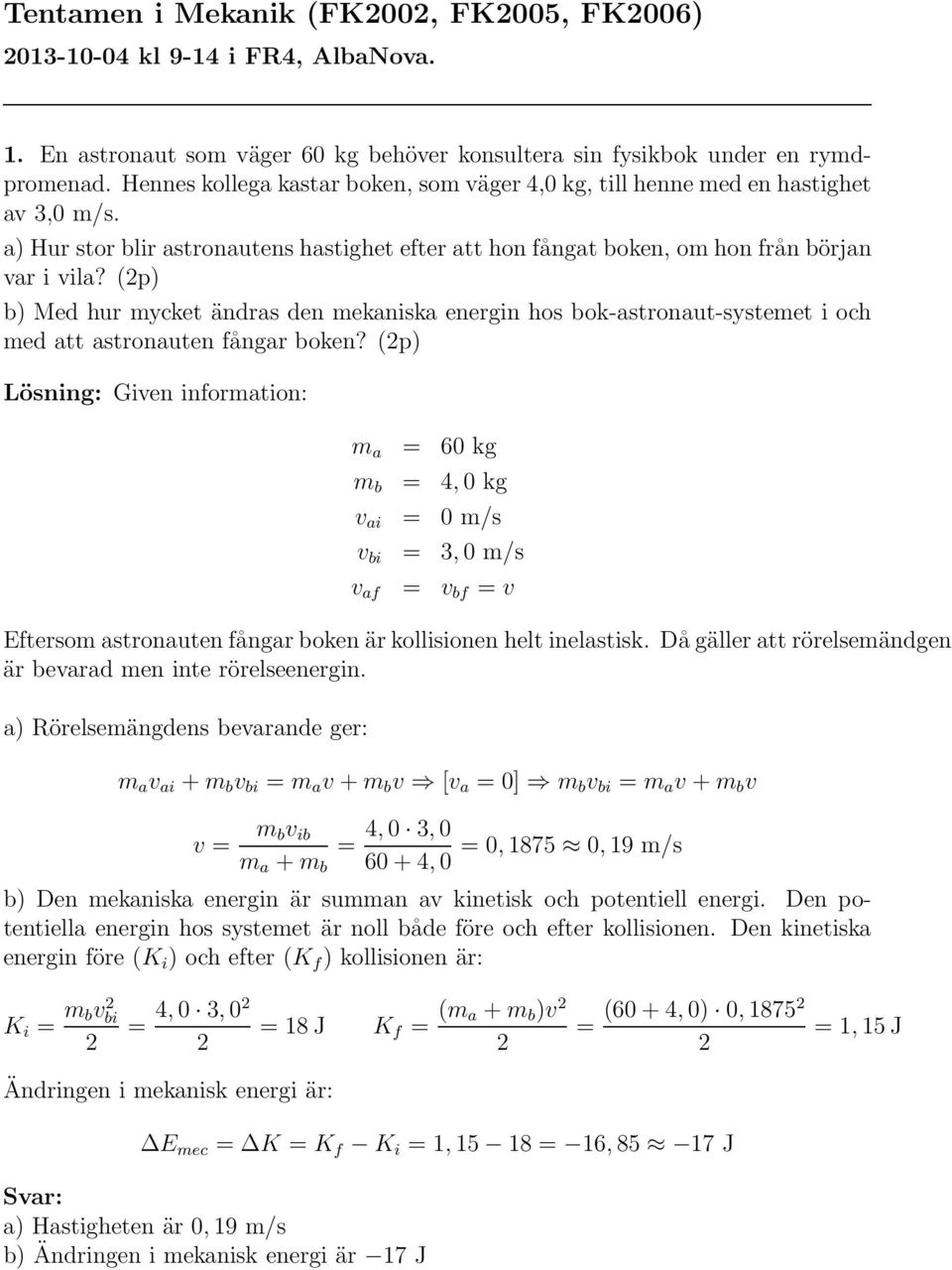 (p) b) Med hur mycket ändras den mekaniska energin hos bok-astronaut-systemet i och med att astronauten fångar boken?