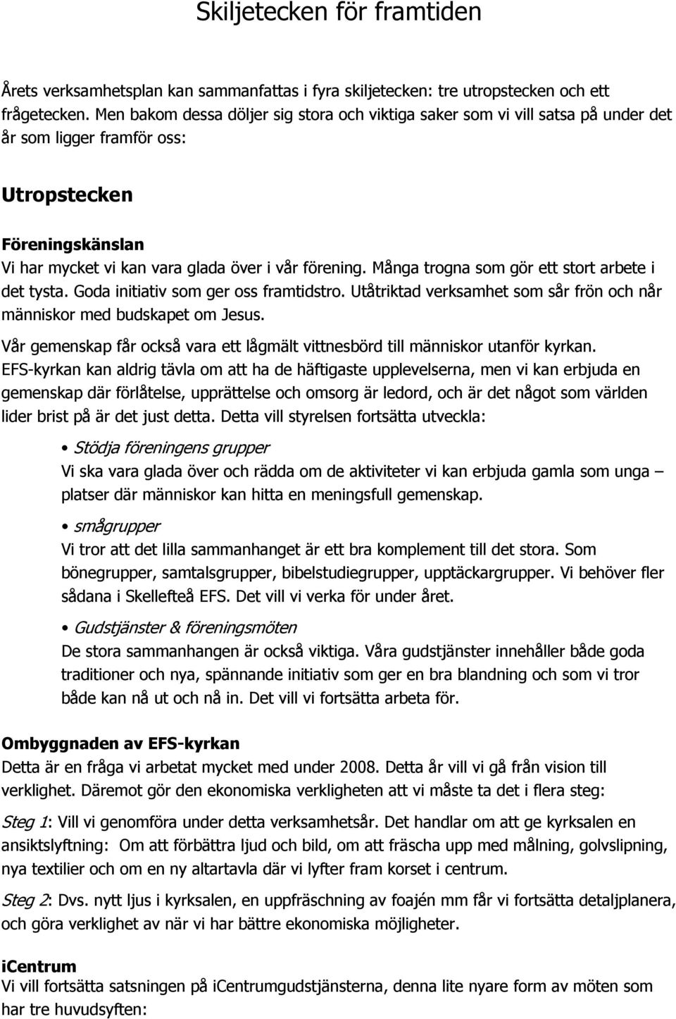 Många trogna som gör ett stort arbete i det tysta. Goda initiativ som ger oss framtidstro. Utåtriktad verksamhet som sår frön och når människor med budskapet om Jesus.