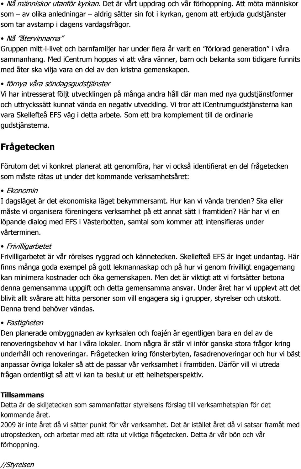 Nå återvinnarna Gruppen mitt-i-livet och barnfamiljer har under flera år varit en förlorad generation i våra sammanhang.