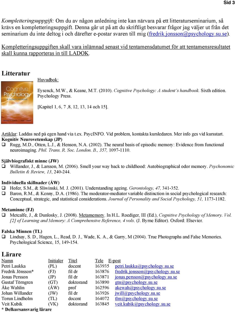 Kompletteringsuppgiften skall vara inlämnad senast vid tentamensdatumet för att tentamensresultatet skall kunna rapporteras in till LADOK. Litteratur Huvudbok: Eysenck, M.W., & Keane, M.T. (2010).