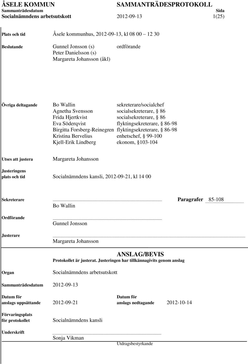 Forsberg-Reinegren flyktingsekreterare, 86-98 Kristina Bervelius enhetschef, 99-100 Kjell-Erik Lindberg ekonom, 103-104 Utses att justera Margareta Johansson Justeringens plats och tid s kansli,