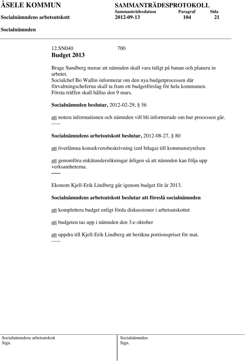 beslutar, 2012-02-29, 56 att notera informationen och nämnden vill bli informerade om hur processen går.