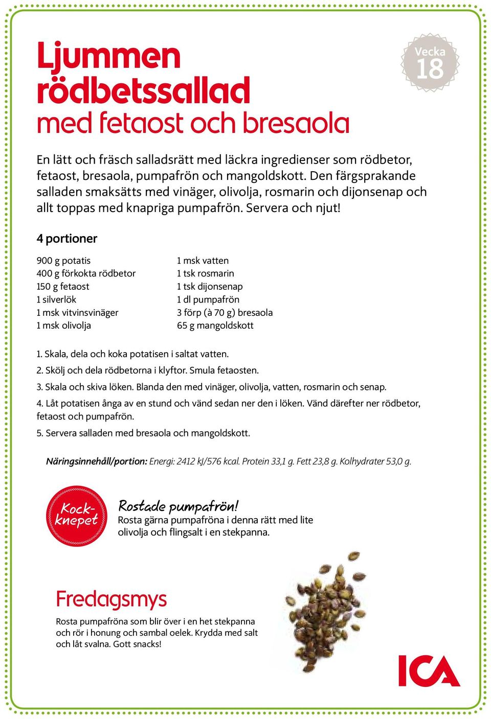 4 portioner 900 g potatis 400 g förkokta rödbetor 150 g fetaost 1 silverlök 1 msk vitvinsvinäger 1 msk olivolja 1 msk vatten 1 tsk rosmarin 1 tsk dijonsenap 1 dl pumpafrön 3 förp (à 70 g) bresaola 65