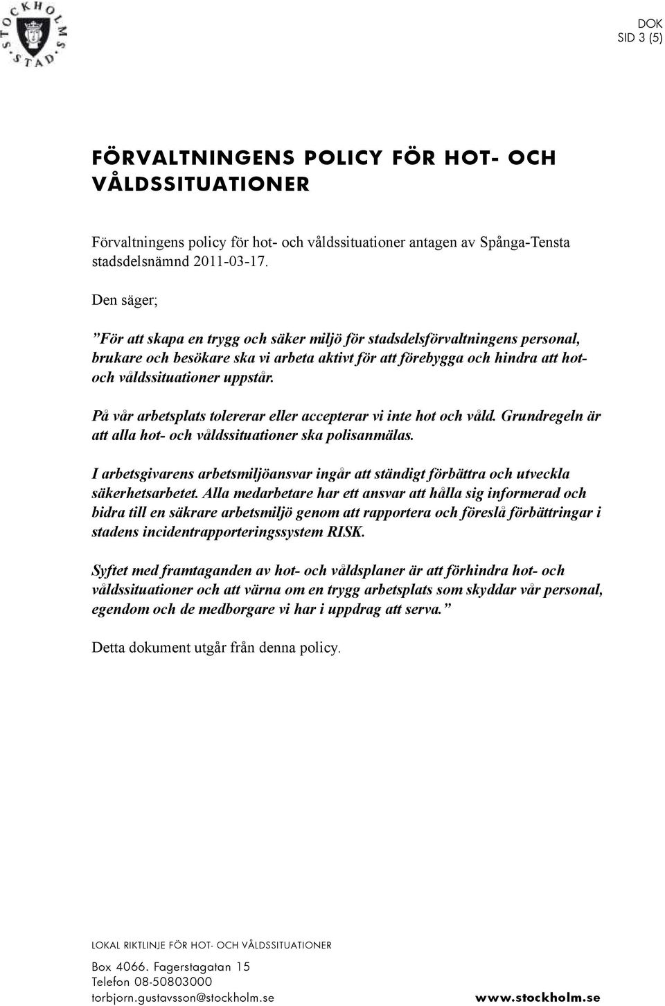 På vår arbetsplats tolererar eller accepterar vi inte hot och våld. Grundregeln är att alla hot- och våldssituationer ska polisanmälas.