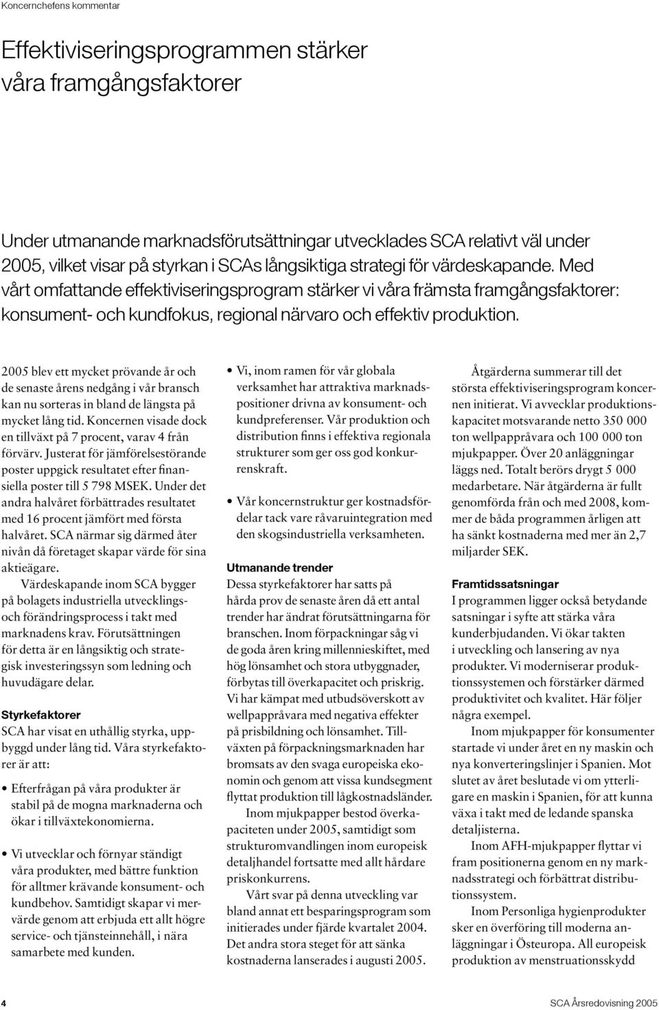 2005 blev ett mycket prövande år och de senaste årens nedgång i vår bransch kan nu sorteras in bland de längsta på mycket lång tid.