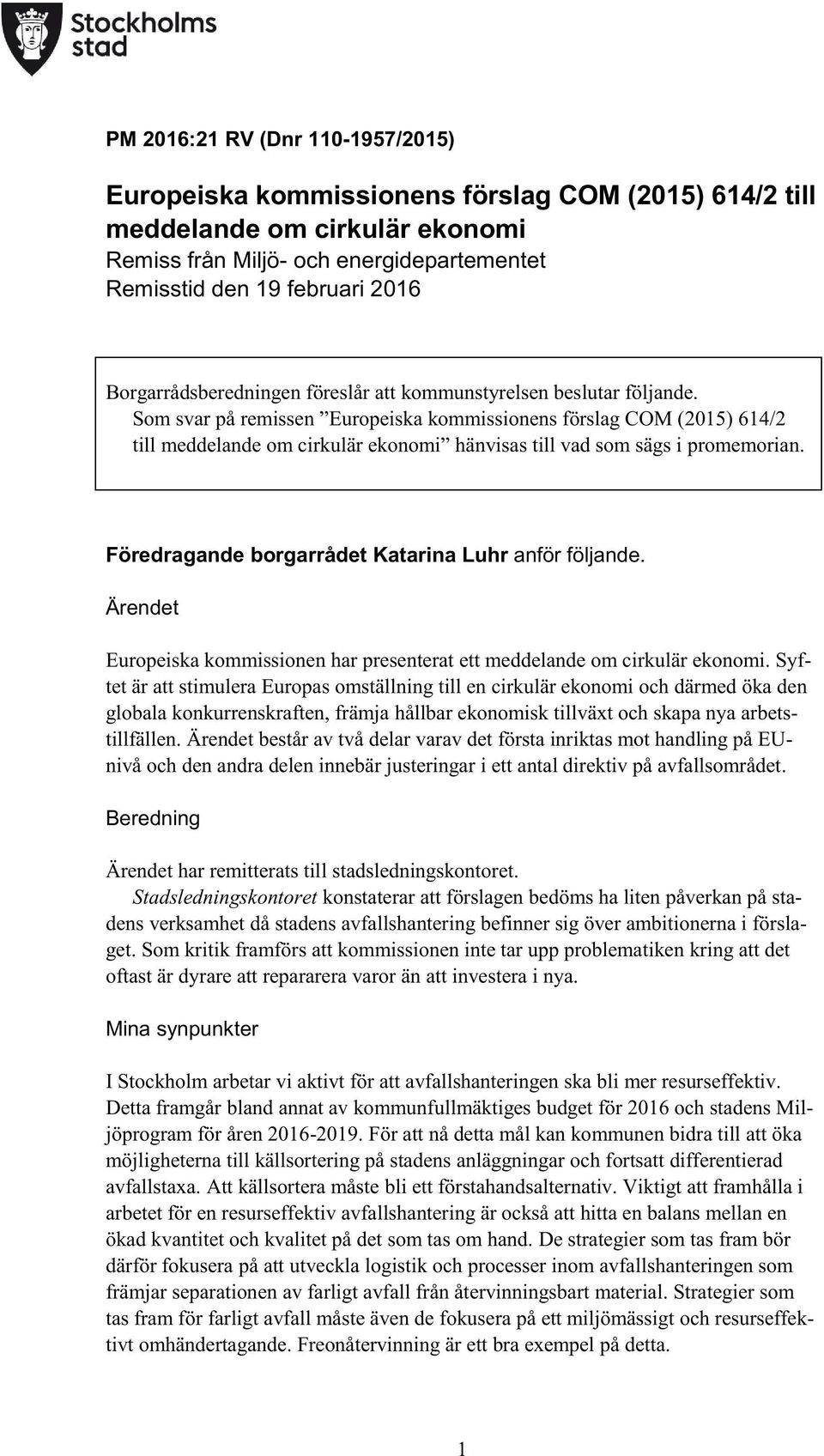 Som svar på remissen Europeiska kommissionens förslag COM (2015) 614/2 till meddelande om cirkulär ekonomi hänvisas till vad som sägs i promemorian.