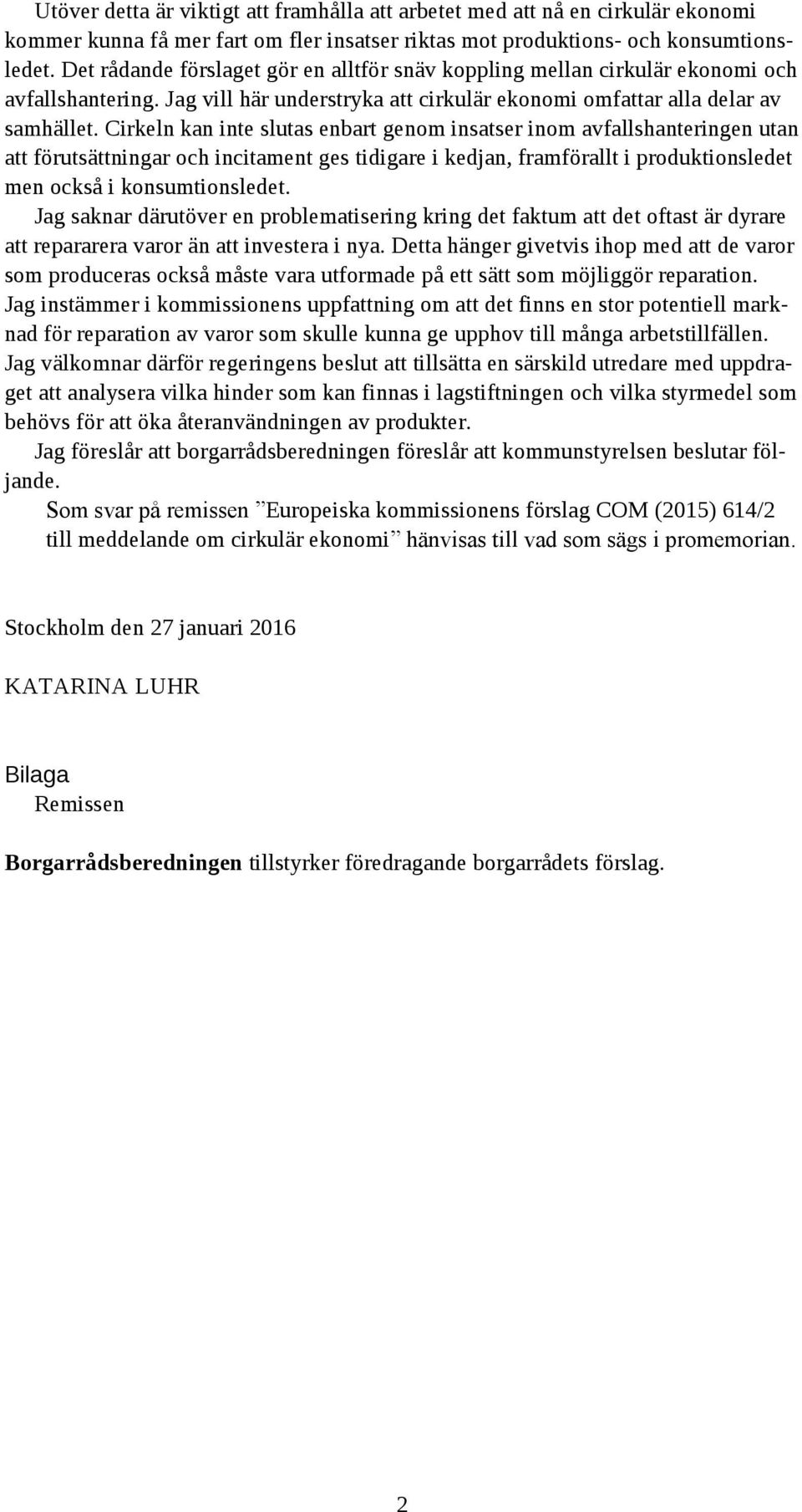 Cirkeln kan inte slutas enbart genom insatser inom avfallshanteringen utan att förutsättningar och incitament ges tidigare i kedjan, framförallt i produktionsledet men också i konsumtionsledet.