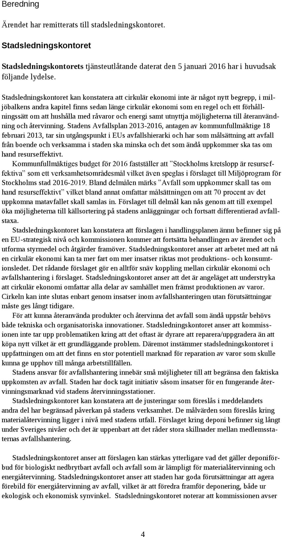 hushålla med råvaror och energi samt utnyttja möjligheterna till återanvändning och återvinning.