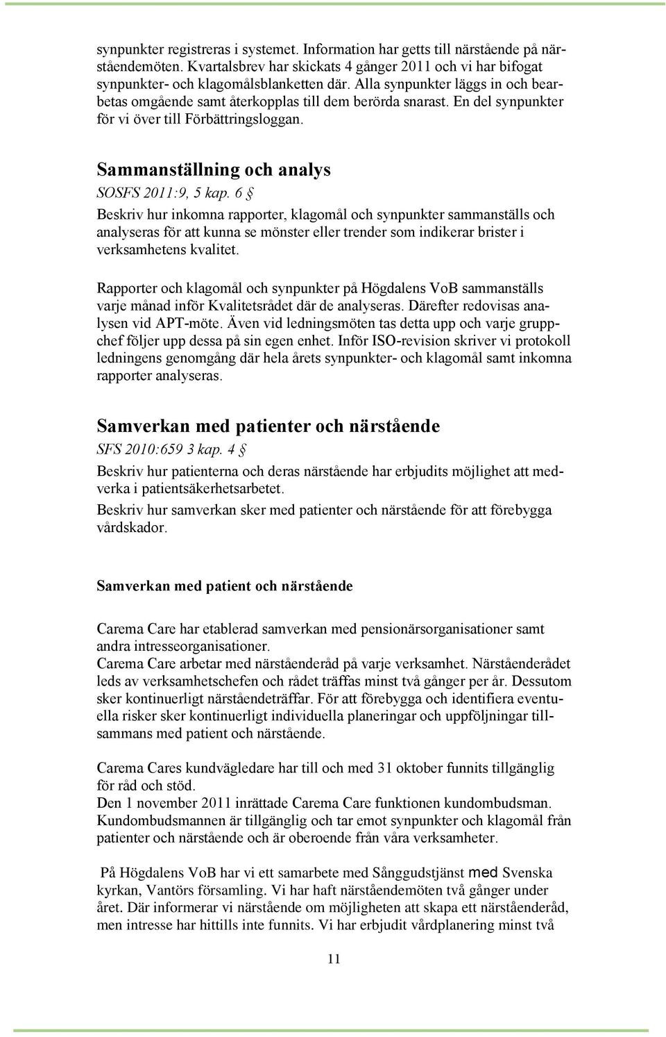 6 Beskriv hur inkomna rapporter, klagomål och synpunkter sammanställs och analyseras för att kunna se mönster eller trender som indikerar brister i verksamhetens kvalitet.