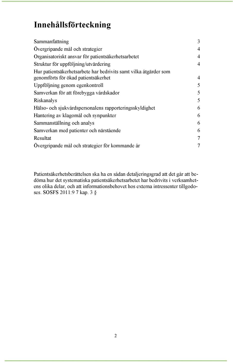 rapporteringsskyldighet 6 Hantering av klagomål och synpunkter 6 Sammanställning och analys 6 Samverkan med patienter och närstående 6 Resultat 7 Övergripande mål och strategier för kommande år 7