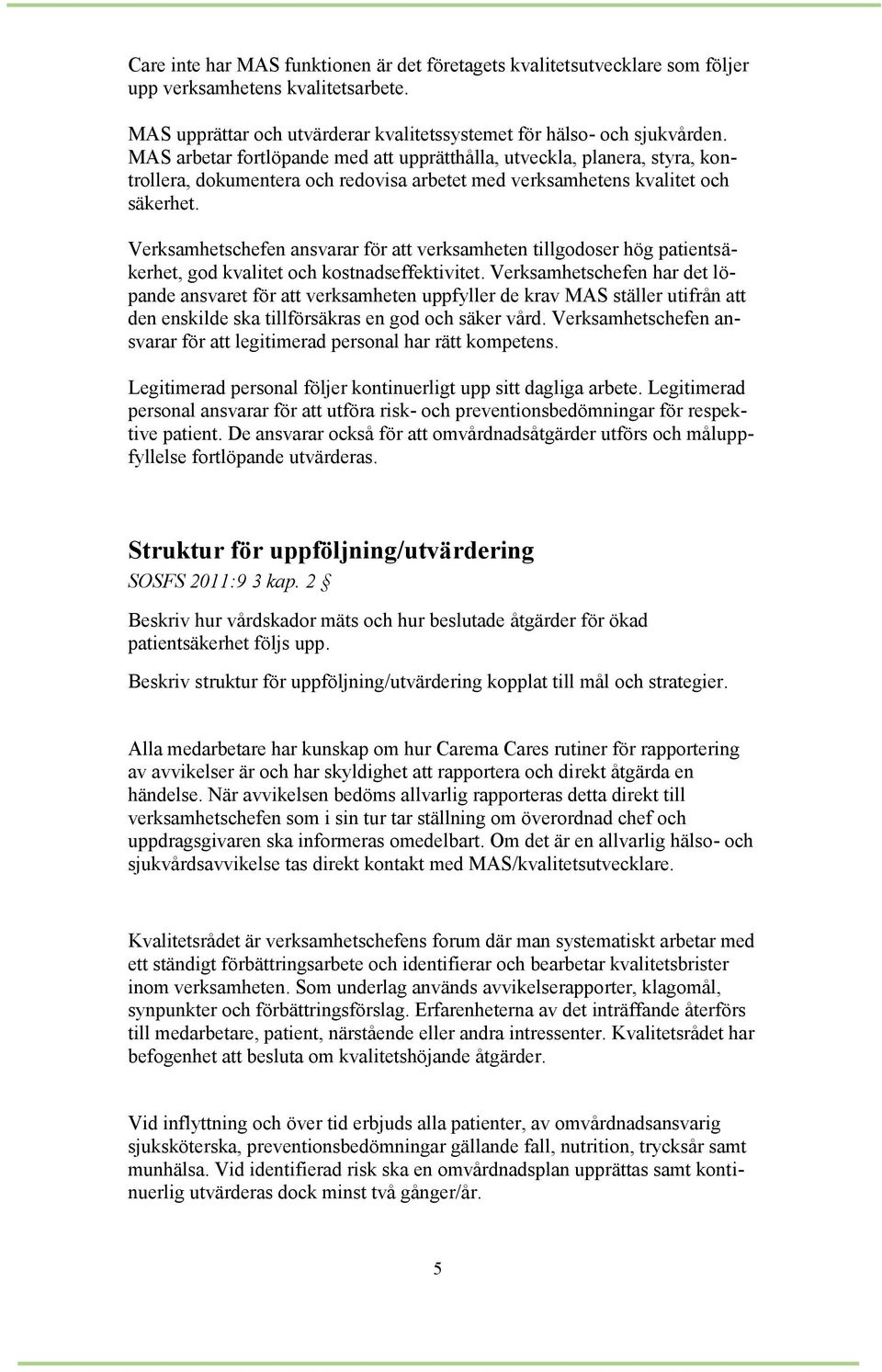 Verksamhetschefen ansvarar för att verksamheten tillgodoser hög patientsäkerhet, god kvalitet och kostnadseffektivitet.