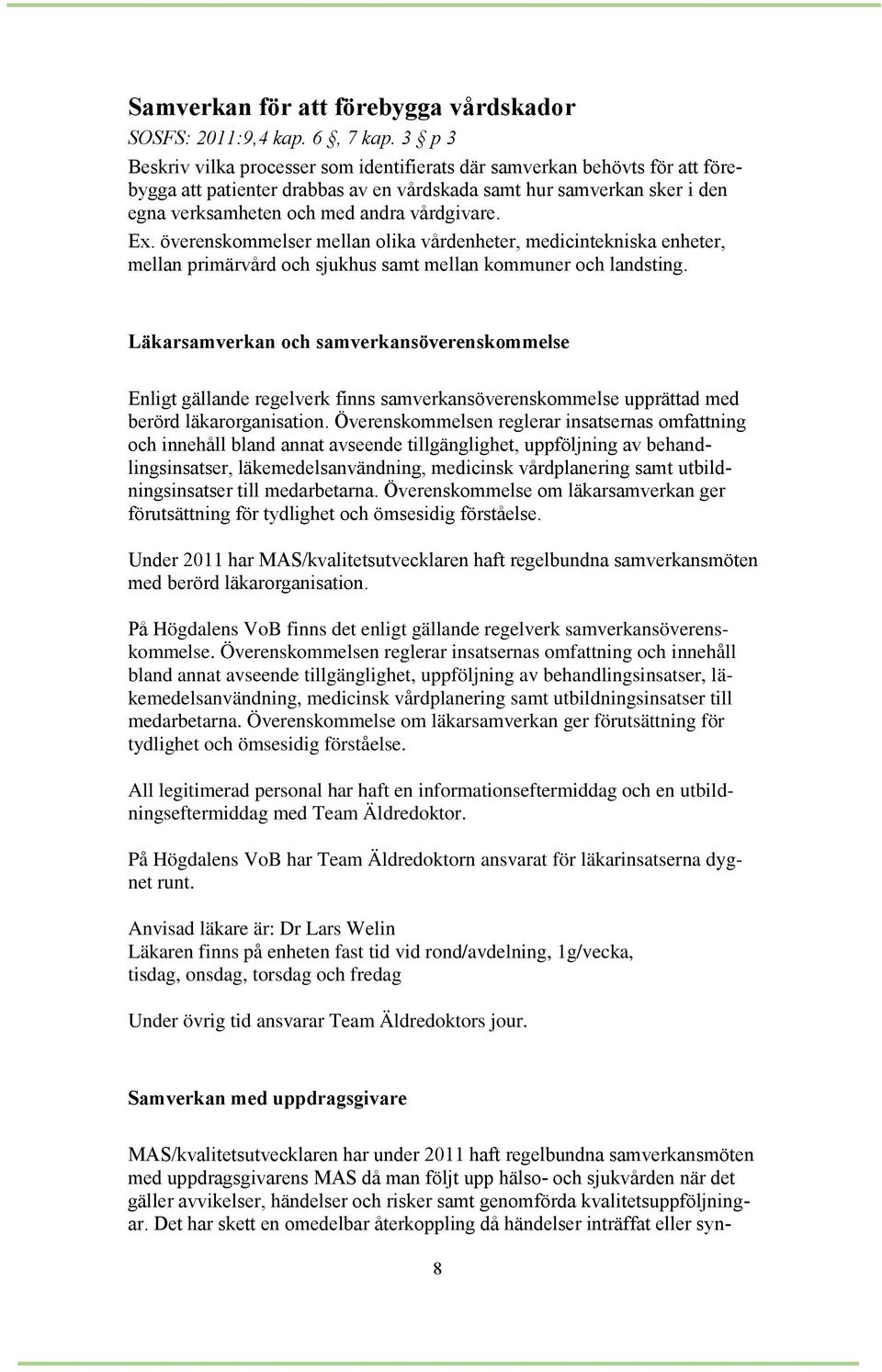 Ex. överenskommelser mellan olika vårdenheter, medicintekniska enheter, mellan primärvård och sjukhus samt mellan kommuner och landsting.