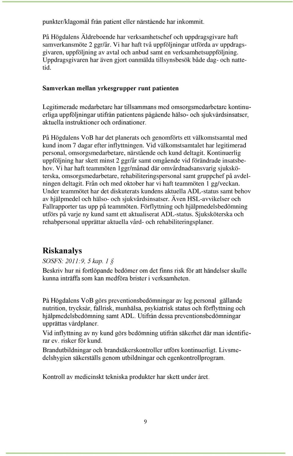 Samverkan mellan yrkesgrupper runt patienten Legitimerade medarbetare har tillsammans med omsorgsmedarbetare kontinuerliga uppföljningar utifrån patientens pågående hälso- och sjukvårdsinsatser,