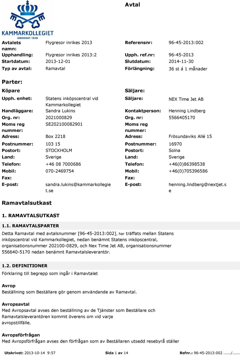 nr: Moms reg nummer: Statens inköpscentral vid Kammarkollegiet Sandra Lukins Säljare: Kontaktperson: NEX Time Jet AB Henning Lindberg 2021000829 Org.