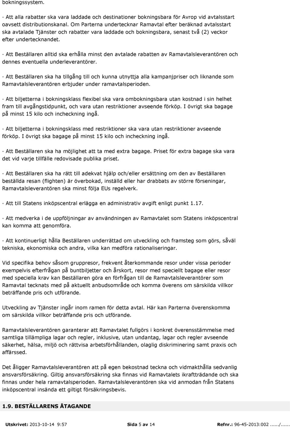 Att Beställaren alltid ska erhålla minst den avtalade rabatten av Ramavtalsleverantören och dennes eventuella underleverantörer.