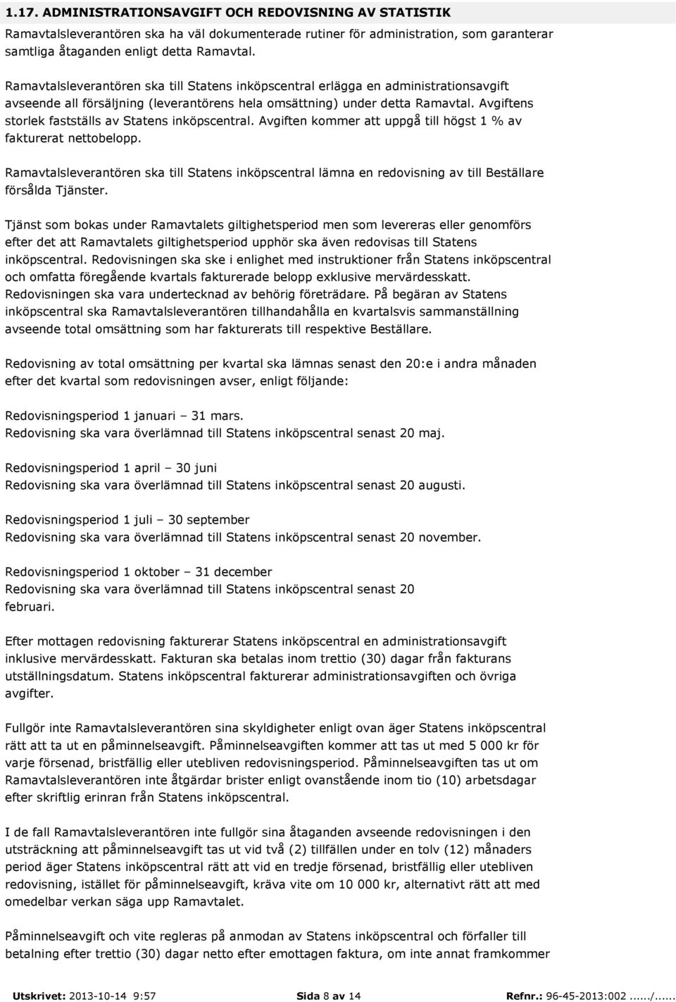 Avgiftens storlek fastställs av Statens inköpscentral. Avgiften kommer att uppgå till högst 1 % av fakturerat nettobelopp.