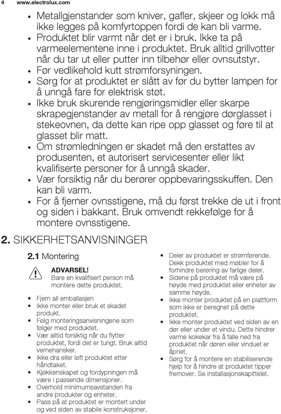 Sørg for at produktet er slått av før du bytter lampen for å unngå fare for elektrisk støt.