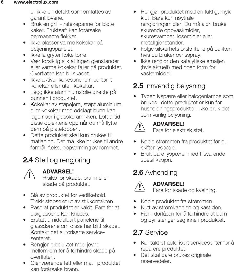 Ikke aktiver kokesonene med tomt kokekar eller uten kokekar. Legg ikke aluminiumsfolie direkte på bunnen i produktet.