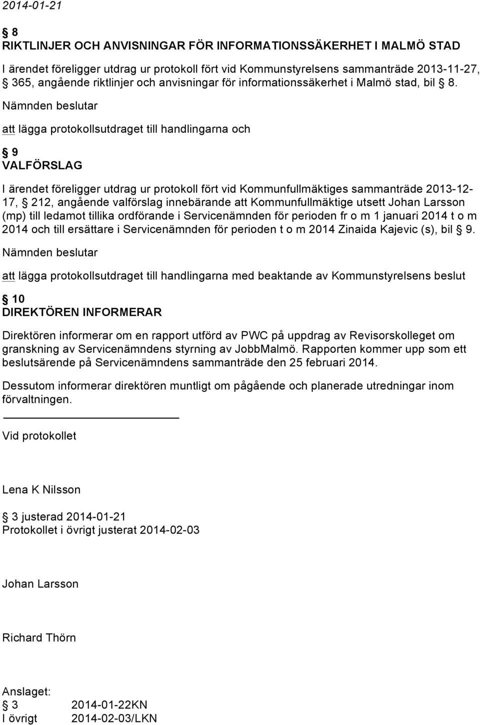 att lägga protokollsutdraget till handlingarna och 9 VALFÖRSLAG I ärendet föreligger utdrag ur protokoll fört vid Kommunfullmäktiges sammanträde 2013-12- 17, 212, angående valförslag innebärande att