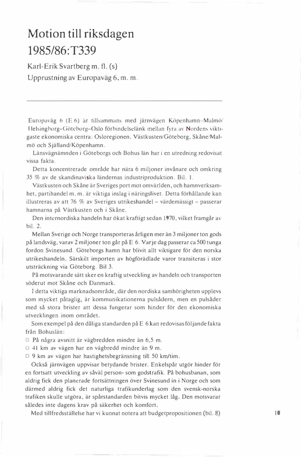 m. Europaväg 6 (E 6) är tisammans med järnvägen Köpenhamn-Mamö/ Hesingborg-Göteborg-Oso förbindeseänk mean fyra av ordens viktigaste ekonomiska centra: Osoregionen, Västkusten/Göteborg, Skåne!