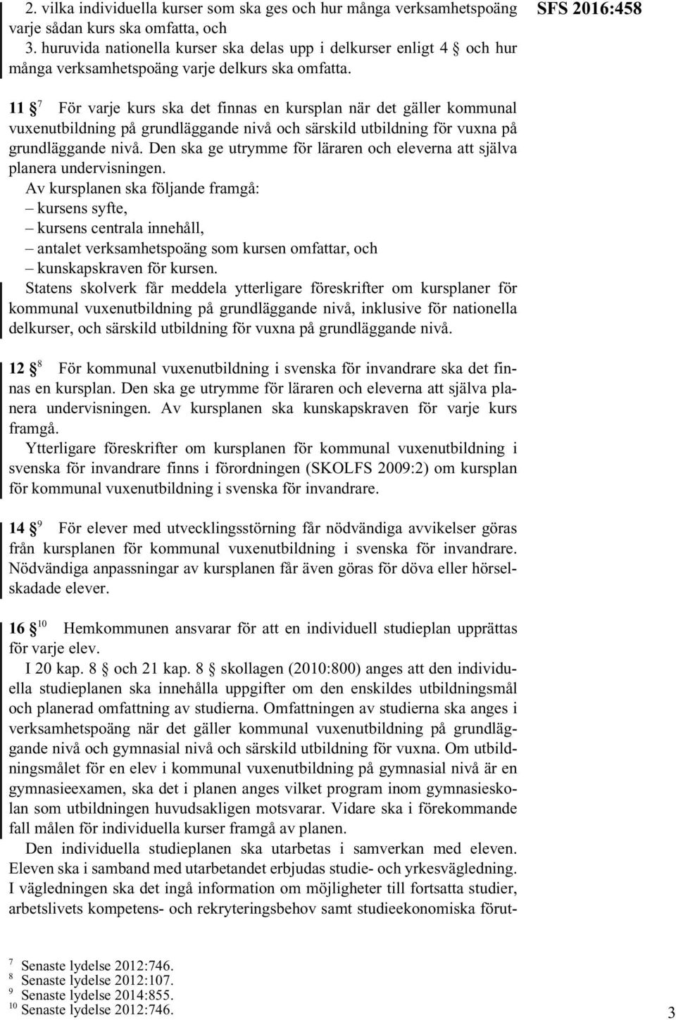 SFS 2016:458 11 7 För varje kurs ska det finnas en kursplan när det gäller kommunal vuxenutbildning på grundläggande nivå och särskild utbildning för vuxna på grundläggande nivå.