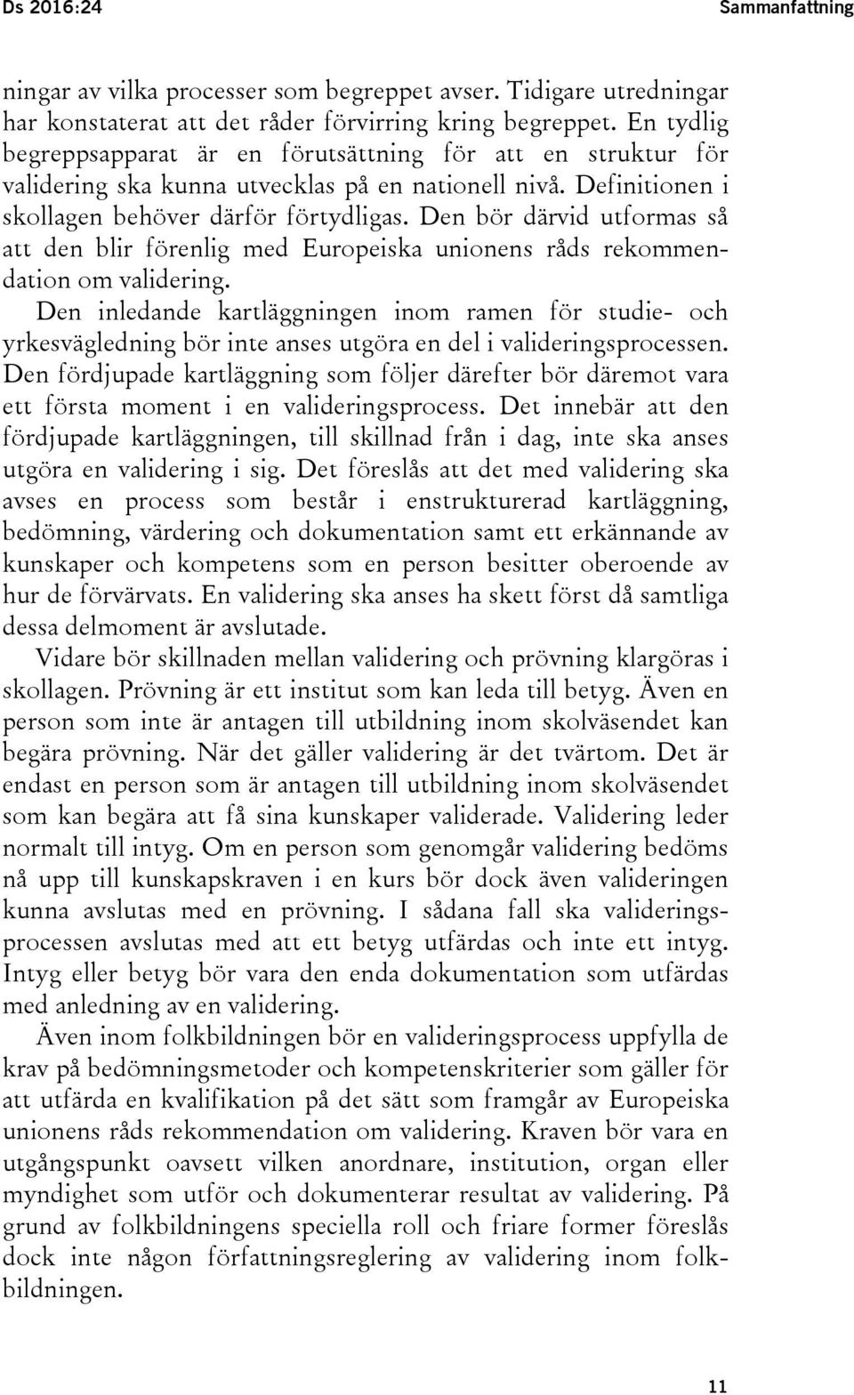 Den bör därvid utformas så att den blir förenlig med Europeiska unionens råds rekommendation om validering.