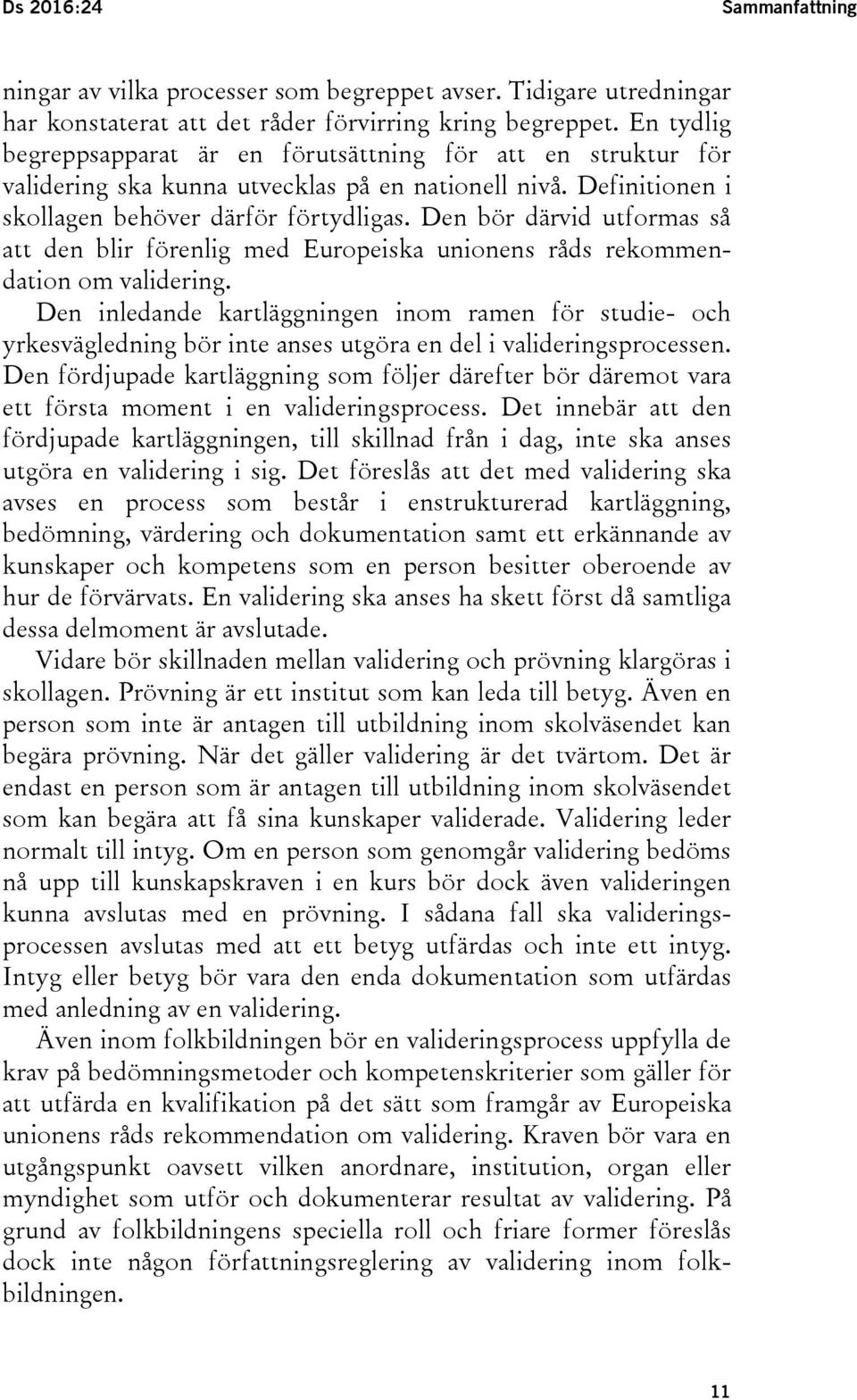 Den bör därvid utformas så att den blir förenlig med Europeiska unionens råds rekommendation om validering.