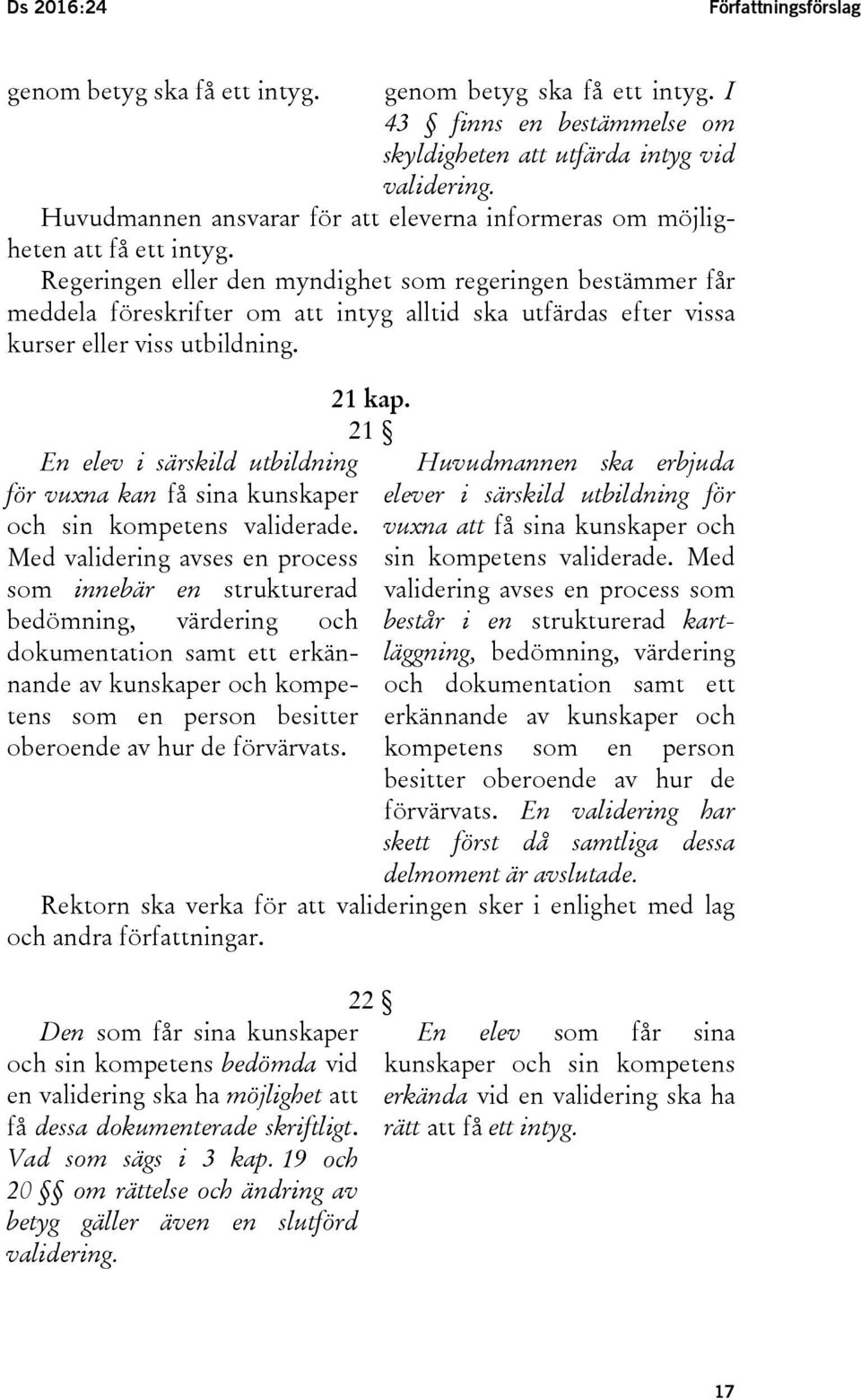 Regeringen eller den myndighet som regeringen bestämmer får meddela föreskrifter om att intyg alltid ska utfärdas efter vissa kurser eller viss utbildning.