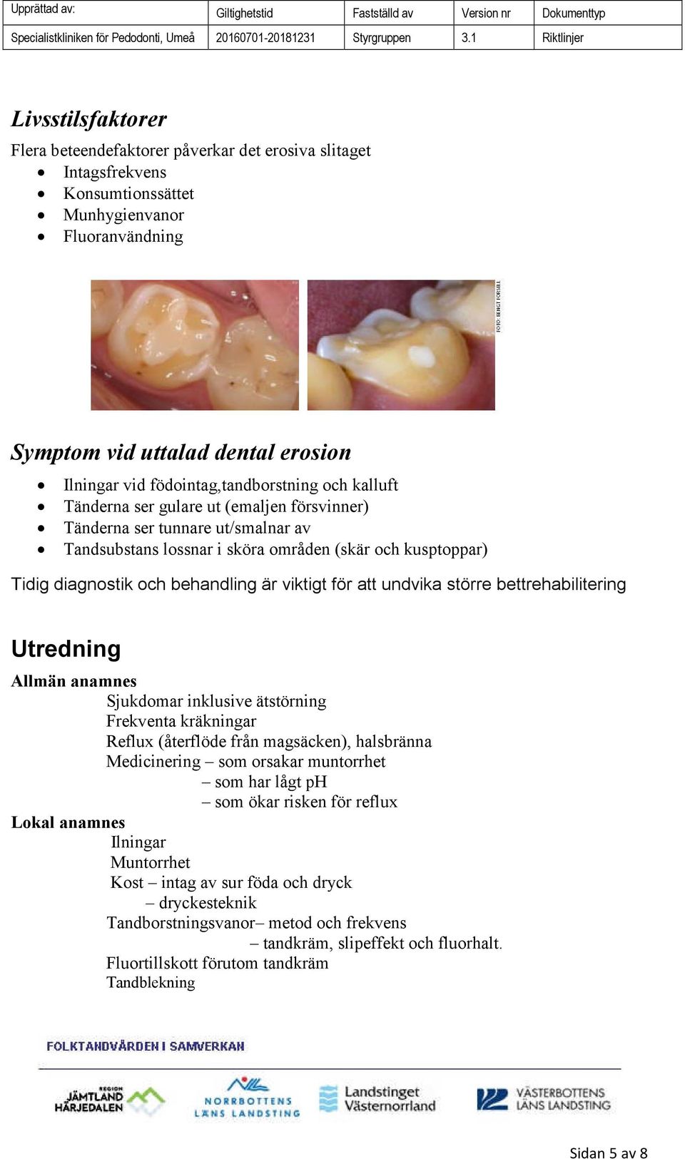 behandling är viktigt för att undvika större bettrehabilitering Utredning Allmän anamnes Sjukdomar inklusive ätstörning Frekventa kräkningar Reflux (återflöde från magsäcken), halsbränna Medicinering