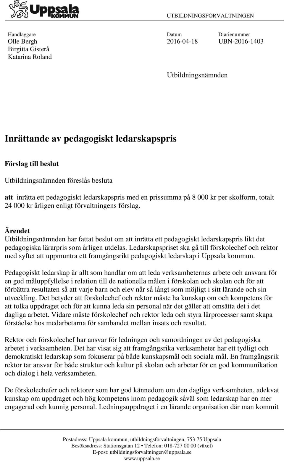 Ärendet Utbildningsnämnden har fattat beslut om att inrätta ett pedagogiskt ledarskapspris likt det pedagogiska lärarpris som årligen utdelas.