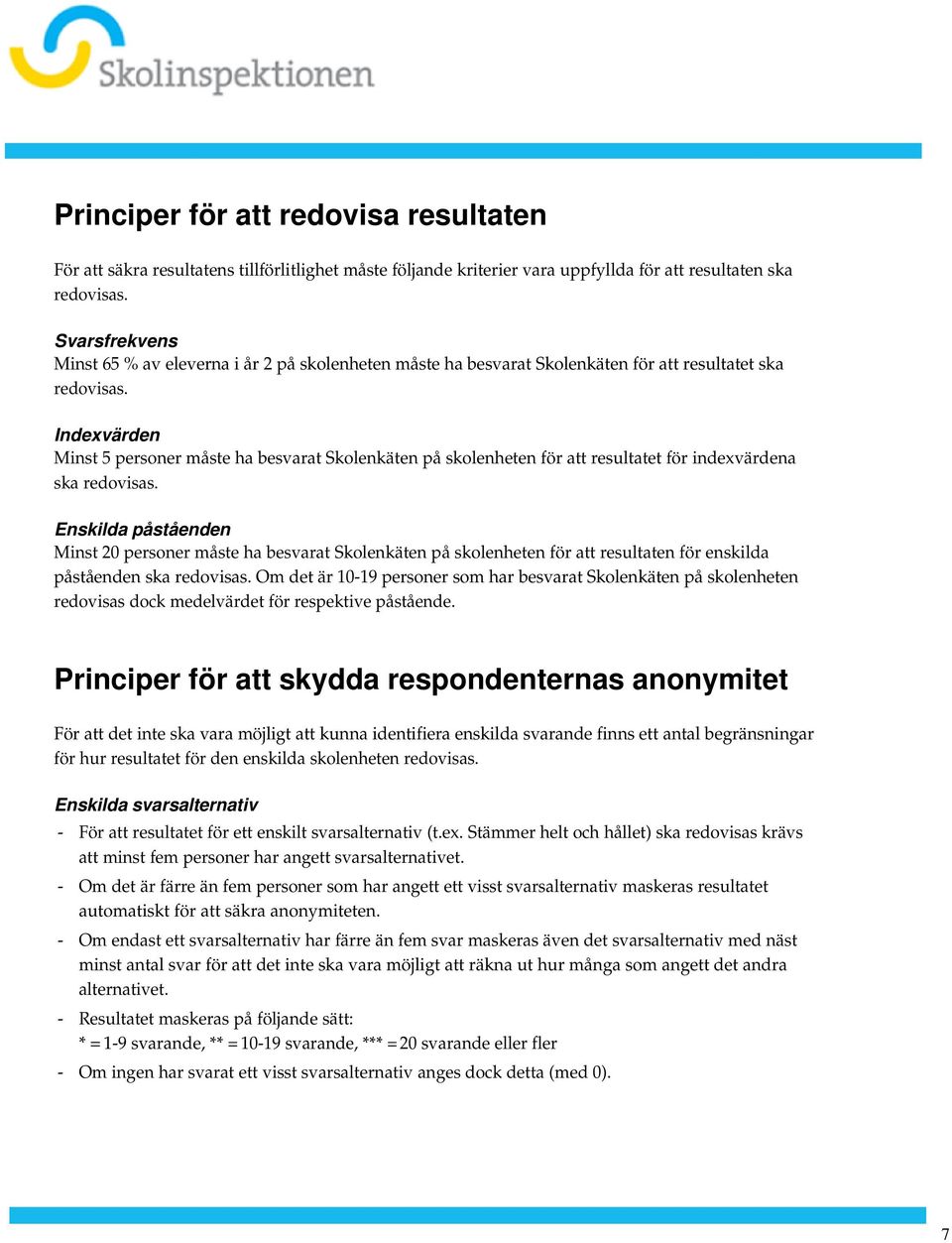 redovisas Enskilda påståenden Minst 20 personer måste ha besvarat Skolenkäten på skolenheten för att resultaten för enskilda påståenden ska redovisas Om det är 10-19 personer som har besvarat