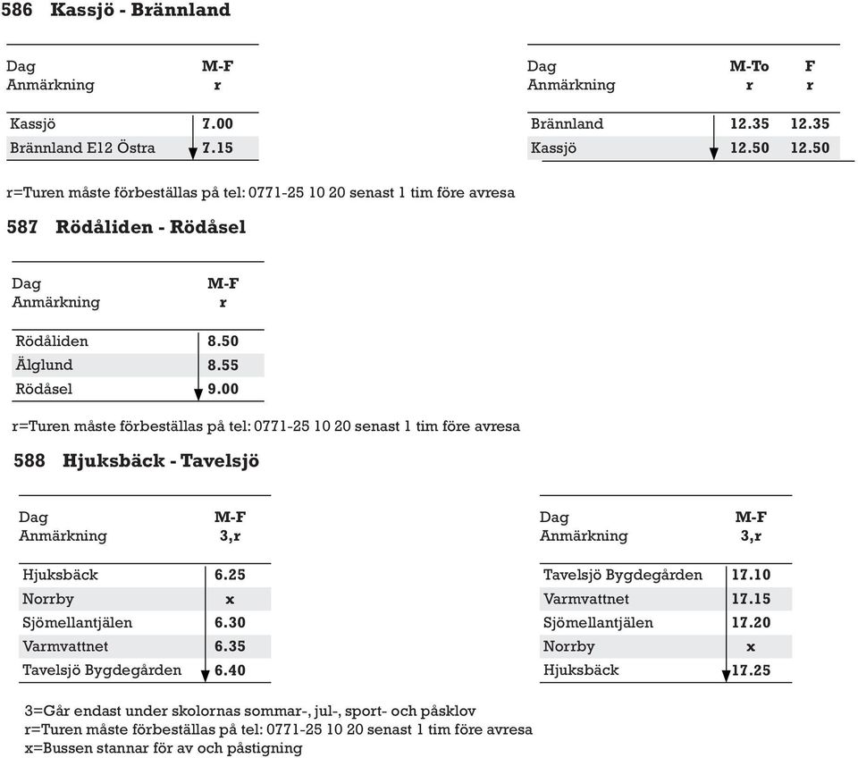 00 =Tuen måste föbeställas på tel: 0771-25 10 20 senast 1 tim föe avesa 588 Hjuksbäck - Tavelsjö 3, 3, Hjuksbäck Noby Sjömellantjälen Vamvattnet Tavelsjö Bygdegåden 6.