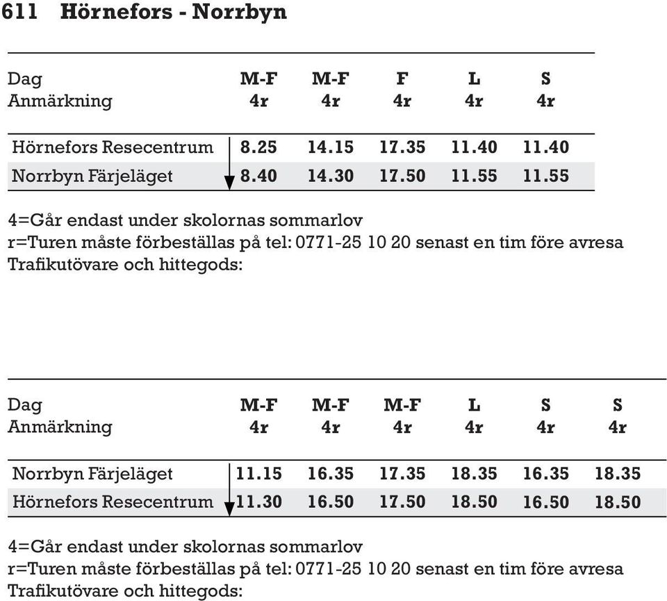 55 4=Gå endast unde skolonas sommalov =Tuen måste föbeställas på tel: 0771-25 10 20 senast en tim föe avesa Tafikutövae och