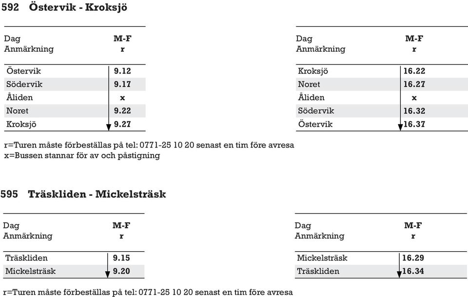 37 =Tuen måste föbeställas på tel: 0771-25 10 20 senast en tim föe avesa =Bussen stanna fö av och
