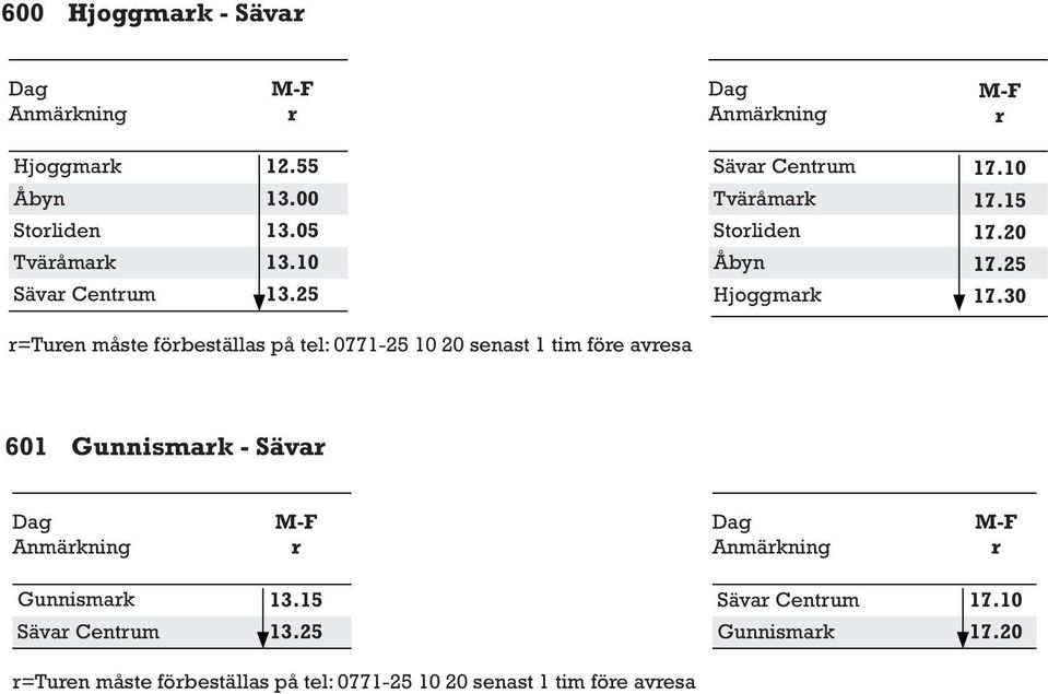 30 =Tuen måste föbeställas på tel: 0771-25 10 20 senast 1 tim föe avesa 601 Gunnismak - Säva