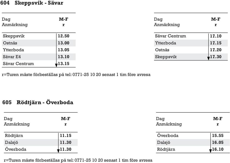 30 =Tuen måste föbeställas på tel: 0771-25 10 20 senast 1 tim föe avesa 605 Rödtjän - Öveboda
