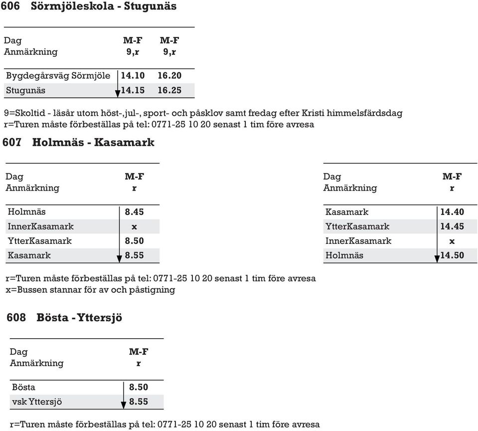 föe avesa 607 Holmnäs - Kasamak Holmnäs InneKasamak YtteKasamak Kasamak 8.45 8.50 8.55 Kasamak YtteKasamak InneKasamak Holmnäs 14.40 14.45 14.