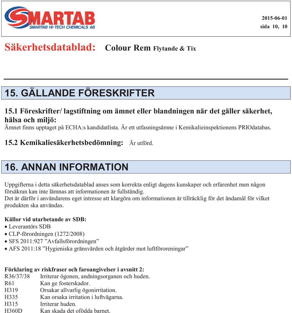 Det är därför i användarens eget intresse att klargöra om informationen är tillräcklig för det ändamål för vilket produkten ska användas.